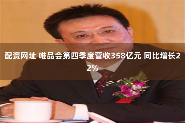 配资网址 唯品会第四季度营收358亿元 同比增长22%