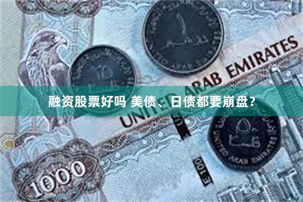 融资股票好吗 美债、日债都要崩盘？