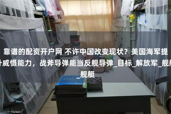 靠谱的配资开户网 不许中国改变现状？美国海军提升威慑能力，战斧导弹能当反舰导弹_目标_解放军_舰艇