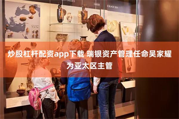 炒股杠杆配资app下载 瑞银资产管理任命吴家耀为亚太区主管