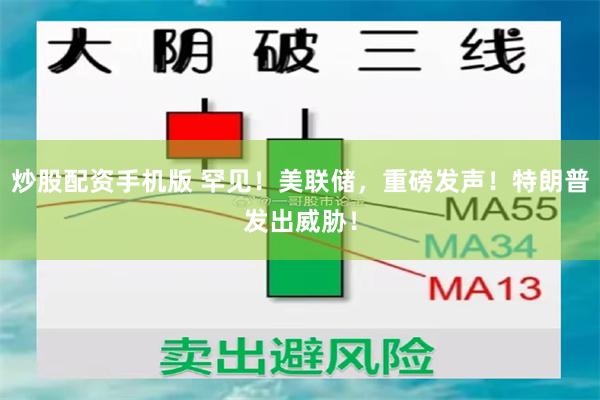 炒股配资手机版 罕见！美联储，重磅发声！特朗普发出威胁！