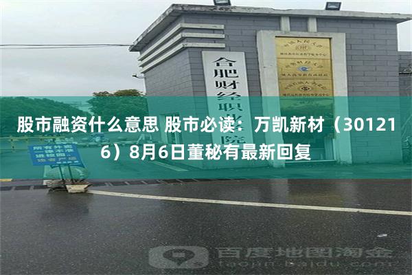 股市融资什么意思 股市必读：万凯新材（301216）8月6日董秘有最新回复