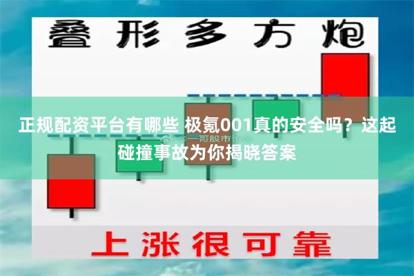 正规配资平台有哪些 极氪001真的安全吗？这起碰撞事故为你揭晓答案